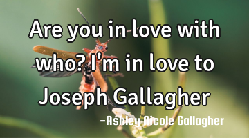 Are you in love with who? i