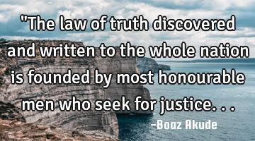 "The law of truth discovered and written to the whole nation is founded by most honourable men who