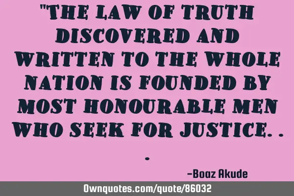 "The law of truth discovered and written to the whole nation is founded by most honourable men who