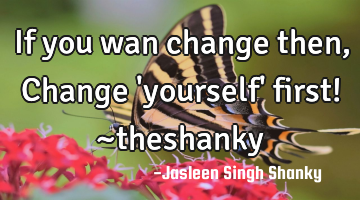 If you wan change then , Change 