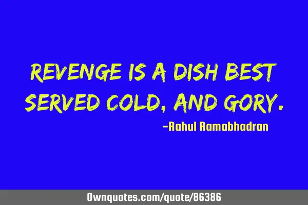 Revenge is a dish best served cold, and