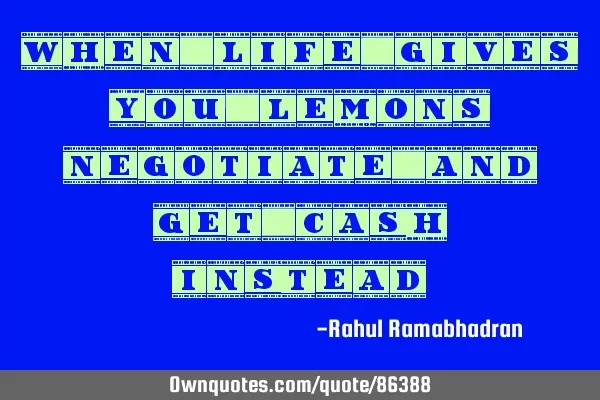 When life gives you lemons, negotiate and get cash