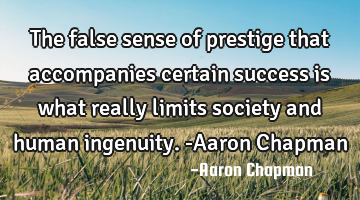 The false sense of prestige that accompanies certain success is what really limits society and