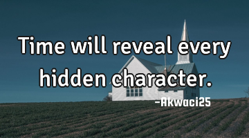 Time will reveal every hidden character.