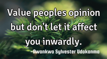 Value peoples opinion but don
