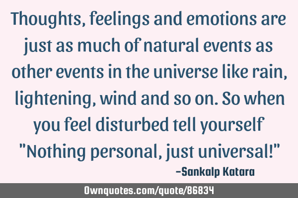 Thoughts, feelings and emotions are just as much of natural events as other events in the universe