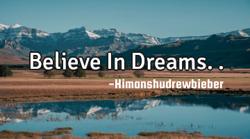 Believe In Dreams..