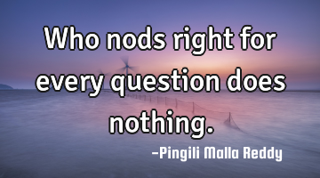 Who nods right for every question does nothing.