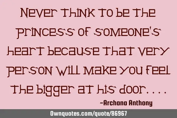 Never think to be the princess of someone