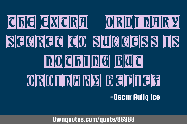 The extra-ordinary secret to success is nothing but ordinary