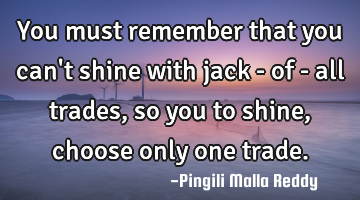 You must remember that you can