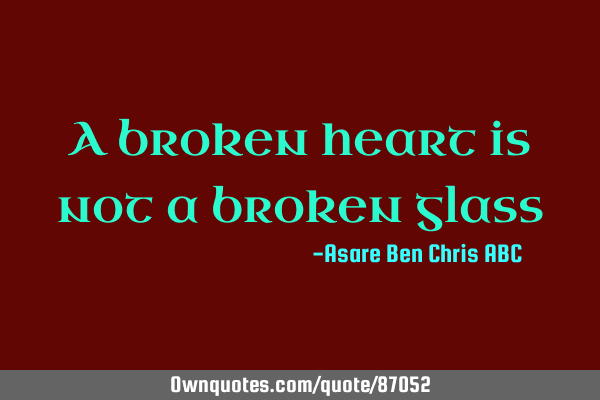 A broken heart is not a broken