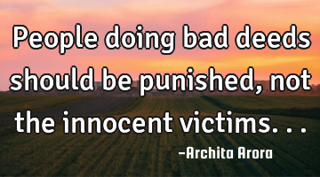 People doing bad deeds should be punished, not the innocent victims...