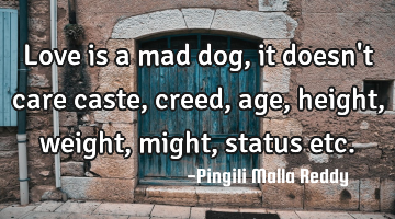 Love is a mad dog, it doesn