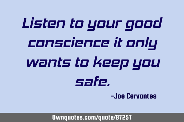 Listen to your good conscience it only wants to keep you