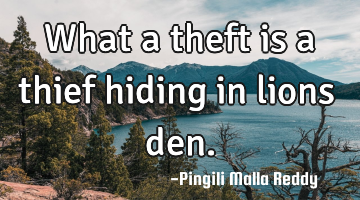 What a theft is a thief hiding in lions den.