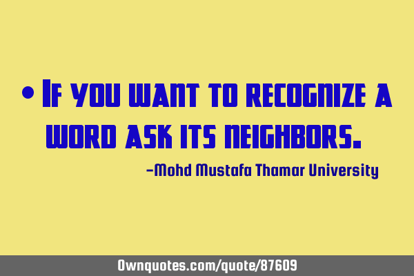 • If you want to recognize a word ask its neighbors.‎