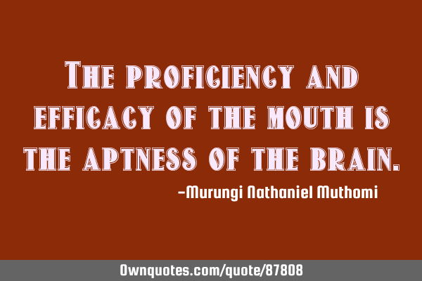 The proficiency and efficacy of the mouth is the aptness of the