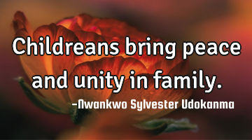 Childreans bring peace and unity in family.