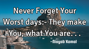 Never Forget Your Worst days:- They make You, what You are...