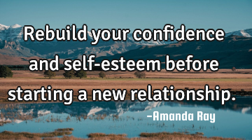 Rebuild your confidence and self-esteem before starting a new relationship.