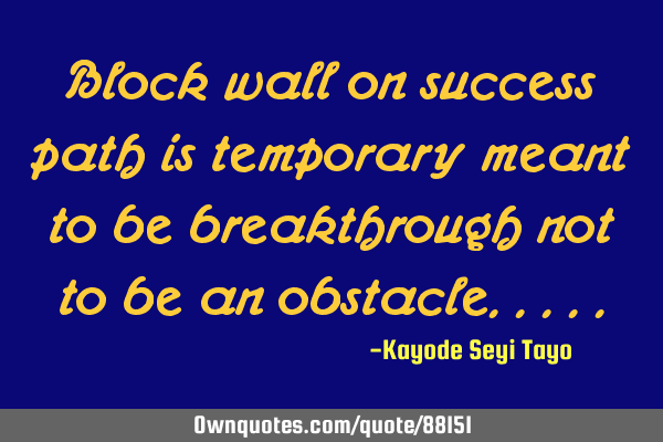 Block wall on success path is temporary meant to be breakthrough not to be an