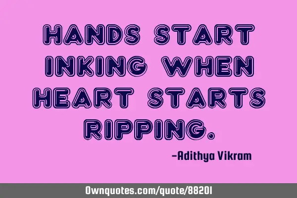 Hands Start Inking When Heart Starts R