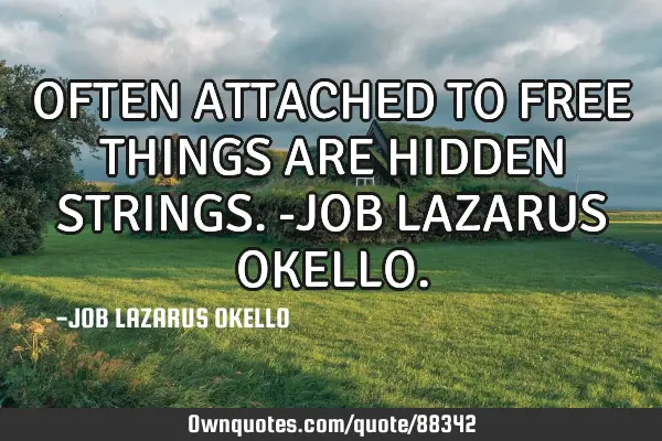OFTEN ATTACHED TO FREE THINGS ARE HIDDEN STRINGS.-JOB LAZARUS OKELLO