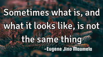 Sometimes what is, and what it looks like, is not the same thing