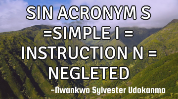 SIN ACRONYM S =SIMPLE I = INSTRUCTION N = NEGLETED