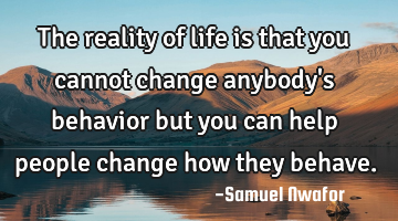 The reality of life is that you cannot change anybody