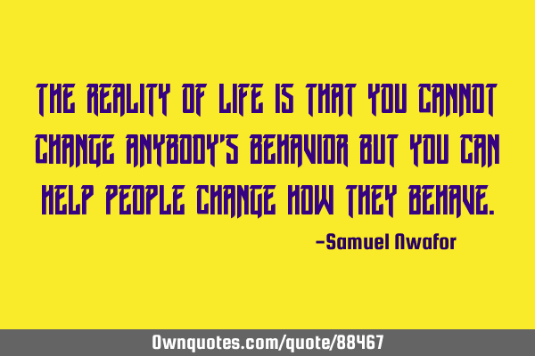 The reality of life is that you cannot change anybody