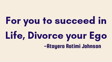 For you to succeed in Life, Divorce your E