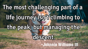 The most challenging part of a life journey isn
