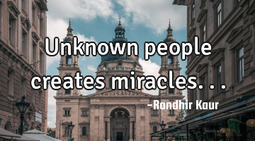 Unknown people creates miracles...