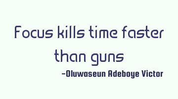 Focus kills time faster than