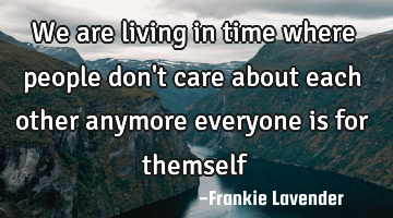 We are living in time where people don