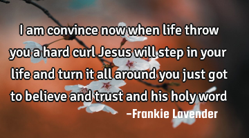 I am convince now when life throw you a hard curl Jesus will step in your life and turn it all
