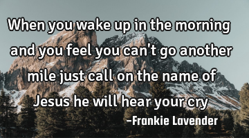 When you wake up in the morning and you feel you can