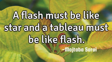A flash must be like star and a tableau must be like flash.