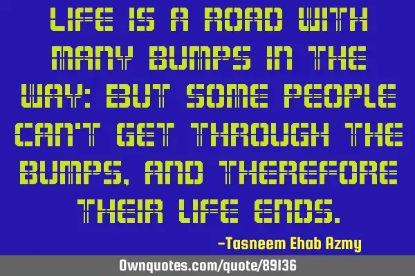 Life is a road with many bumps in the way: But some people can