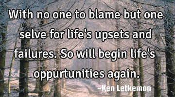 With no one to blame but one selve for life