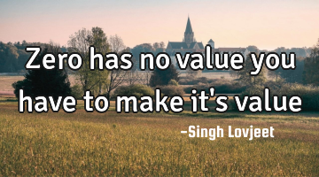 Zero has no value you have to make it