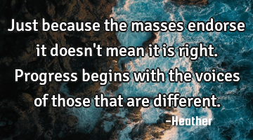 Just because the masses endorse it doesn