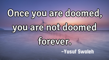 Once you are doomed, you are not doomed forever.