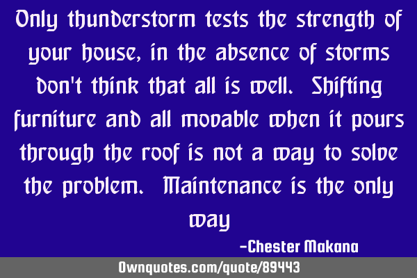 Only thunderstorm tests the strength of your house, in the absence of storms don