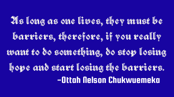 As long as one lives, they must be barriers, therefore, if you really want to do something, do stop