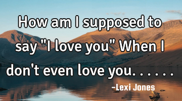 How am I supposed to say "I love you" When I don