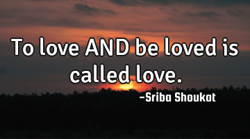 To love AND be loved is called love.