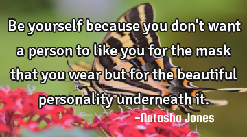 Be yourself because you don